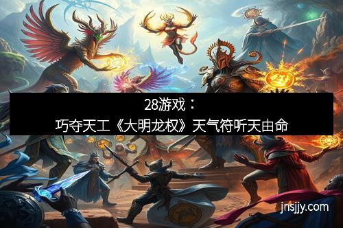 28游戏：巧夺天工《大明龙权》天气符听天由命